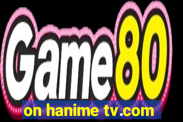 on hanime tv.com